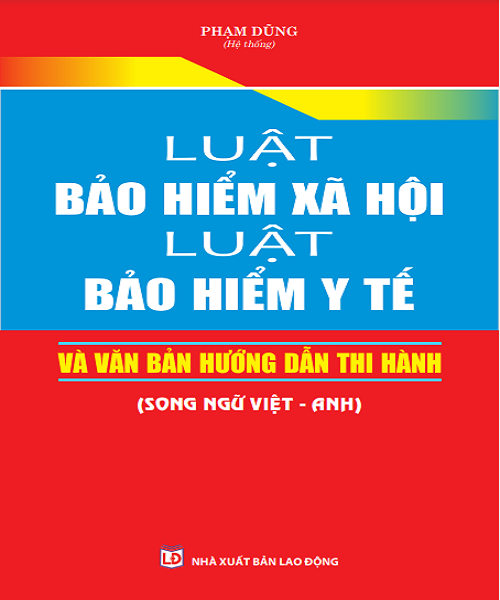 Sách Luật Bảo hiểm xã hội – Luật Bảo hiểm y tế và văn bản hướng dẫn thi hành (Song ngữ Việt – Anh)